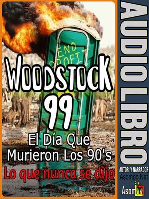 cover image of Woodstock 99, El Día Que Murieron Los 90, Lo que nunca se dijo